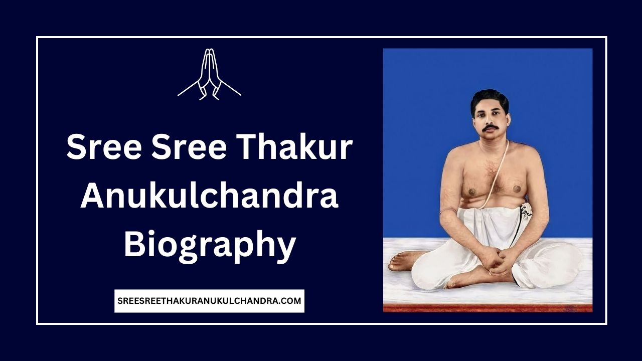 Sree Sree Thakur Anukulchandra Biography